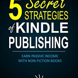 [GET] 5 Secret Strategies of Kindle Publishing – Earn Passive Income with Non-fiction Books Free Download