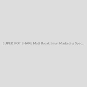 SUPER HOT SHARE Matt Bacak Email Marketing Specialist Download