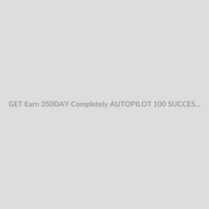 GET Earn 350DAY Completely AUTOPILOT 100 SUCCESS or REFUND 1 METHOD 2019 Downlo
