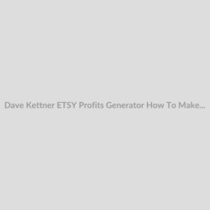 Dave Kettner ETSY Profits Generator How To Make 11453 Per Month On ETSY Full Completed Download