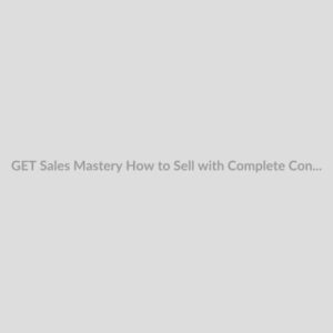 GET Sales Mastery How to Sell with Complete Confidence Download