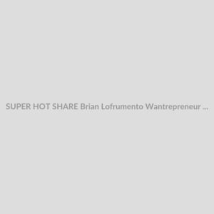 SUPER HOT SHARE Brian Lofrumento Wantrepreneur to Entrepreneur Bootcamp Download