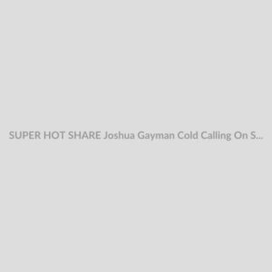 SUPER HOT SHARE Joshua Gayman Cold Calling On Steroids 20 Download
