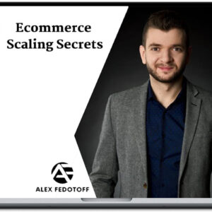 [SUPER HOT SHARE] Alex Fedotoff – Ecommerce Scaling Secrets 2019 Download